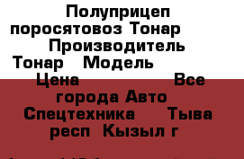 Полуприцеп поросятовоз Тонар 974605 › Производитель ­ Тонар › Модель ­ 974 605 › Цена ­ 2 840 000 - Все города Авто » Спецтехника   . Тыва респ.,Кызыл г.